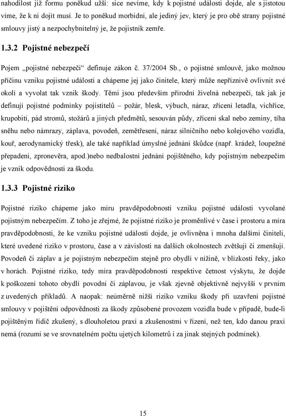 37/2004 Sb., o pojistné smlouvě, jako možnou příčinu vzniku pojistné události a chápeme jej jako činitele, který může nepříznivě ovlivnit své okolí a vyvolat tak vznik škody.