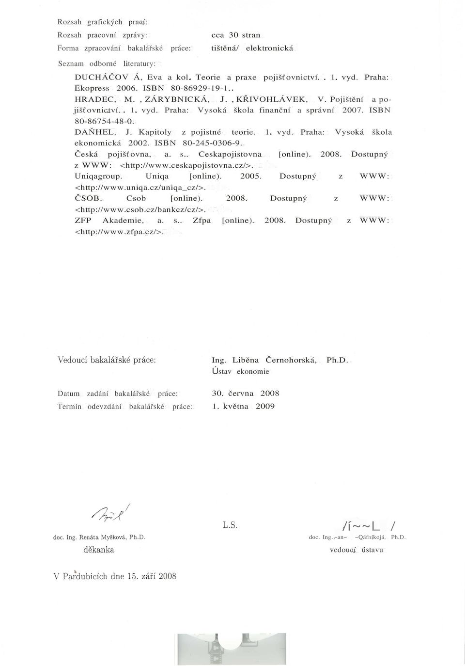 DAŇHEL, J. Kapitoly z pojistné teorie. 1. vyd. Praha: Vysoká škola ekonomická 2002. ISBN 80-245-0306-9. Česká pojišťovna, a. s.. Ceskapojistovna [online). 2008. Dostupný z WWW: <http://www.