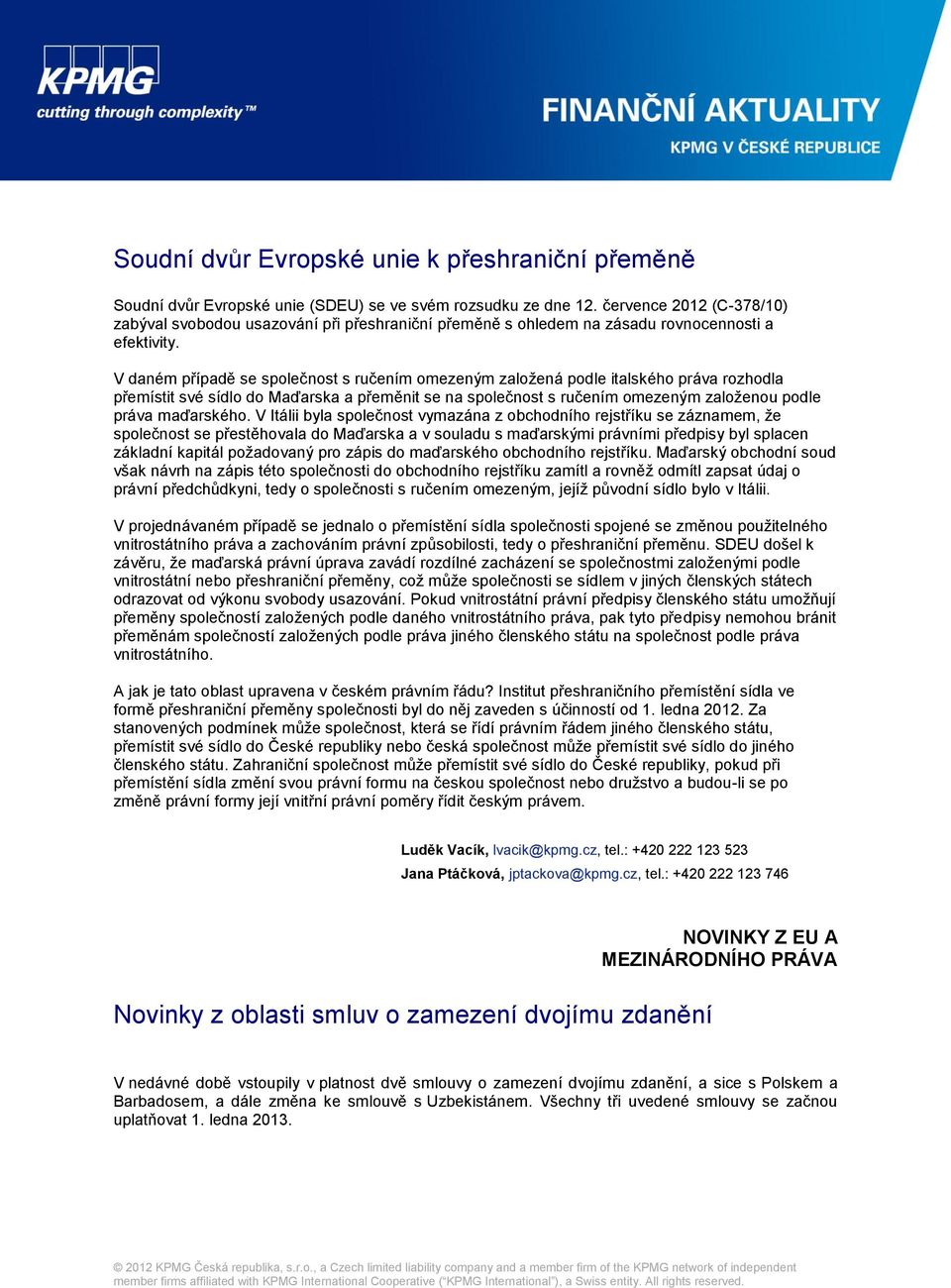 V daném případě se společnost s ručením omezeným založená podle italského práva rozhodla přemístit své sídlo do Maďarska a přeměnit se na společnost s ručením omezeným založenou podle práva