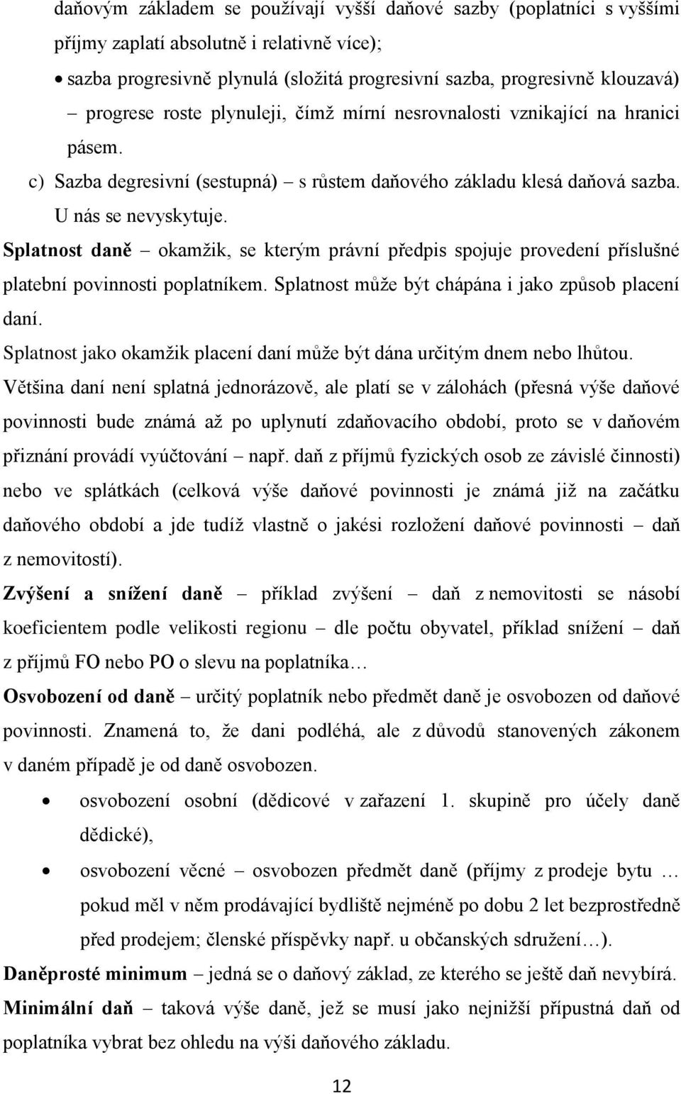 Splatnost daně okamžik, se kterým právní předpis spojuje provedení příslušné platební povinnosti poplatníkem. Splatnost může být chápána i jako způsob placení daní.