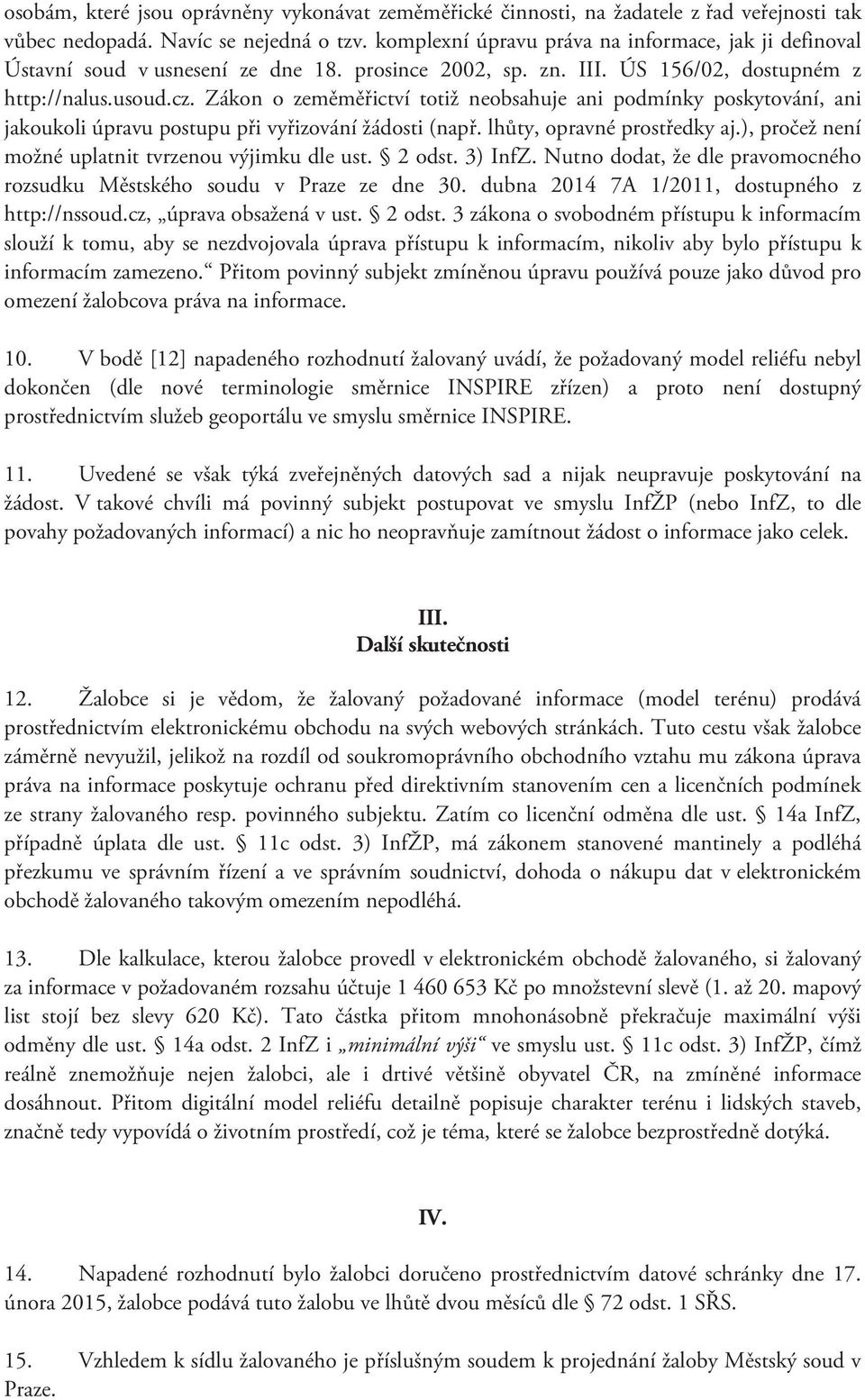 Zákon o zeměměřictví totiž neobsahuje ani podmínky poskytování, ani jakoukoli úpravu postupu při vyřizování žádosti (např. lhůty, opravné prostředky aj.