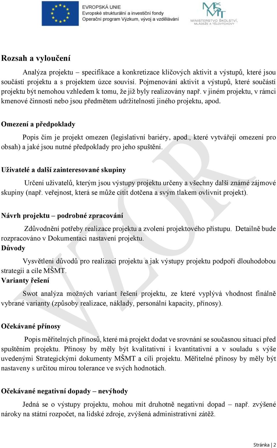 v jiném projektu, v rámci kmenové činnosti nebo jsou předmětem udržitelnosti jiného projektu, apod. Omezení a předpoklady Popis čím je projekt omezen (legislativní bariéry, apod.