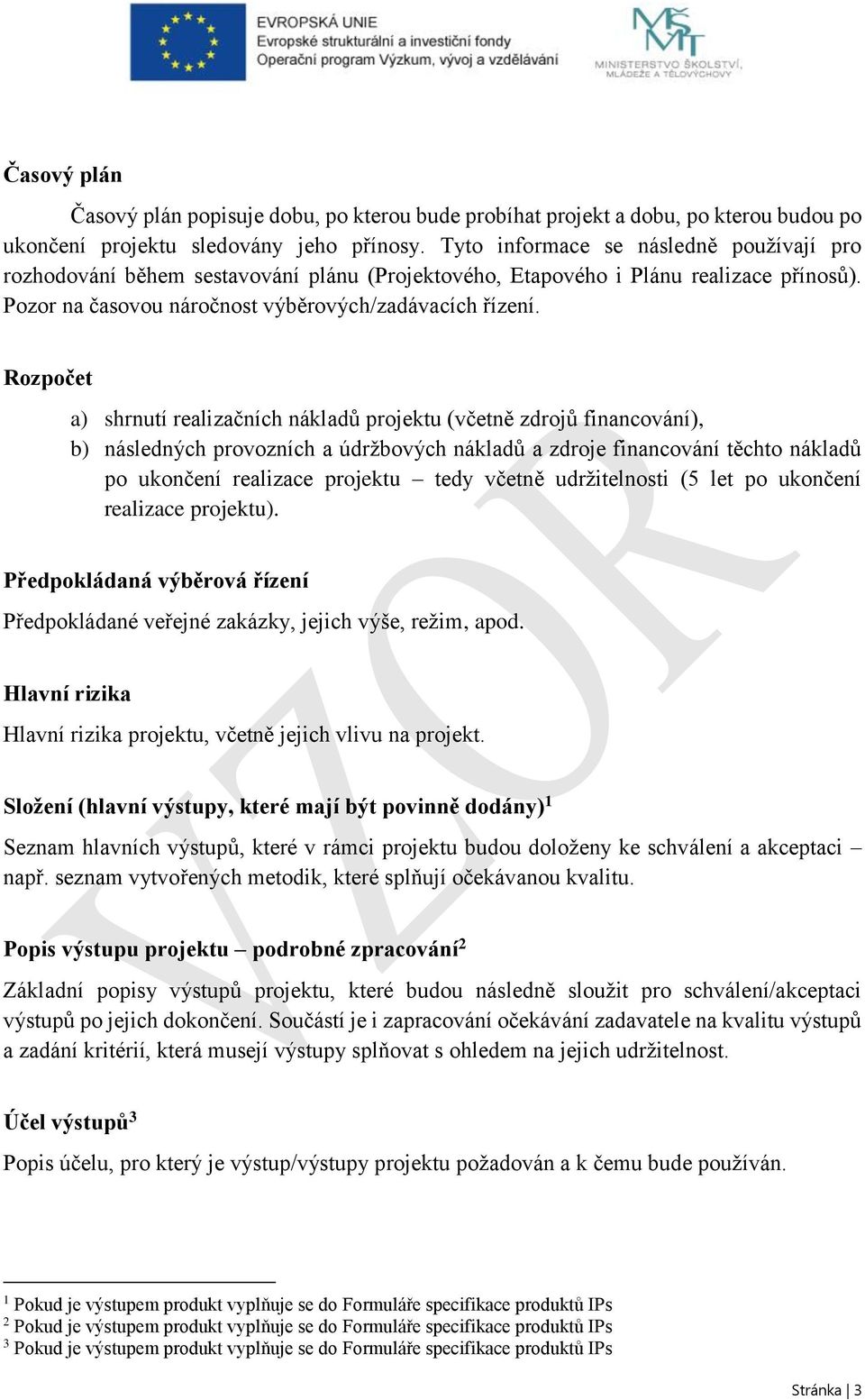 Rozpočet a) shrnutí realizačních nákladů projektu (včetně zdrojů financování), b) následných provozních a údržbových nákladů a zdroje financování těchto nákladů po ukončení realizace projektu tedy