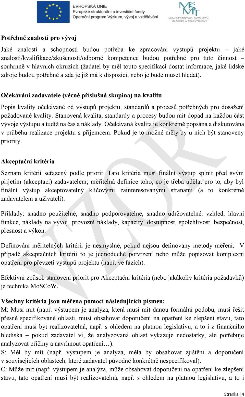 Očekávání zadavatele (věcně příslušná skupina) na kvalitu Popis kvality očekávané od výstupů projektu, standardů a procesů potřebných pro dosažení požadované kvality.