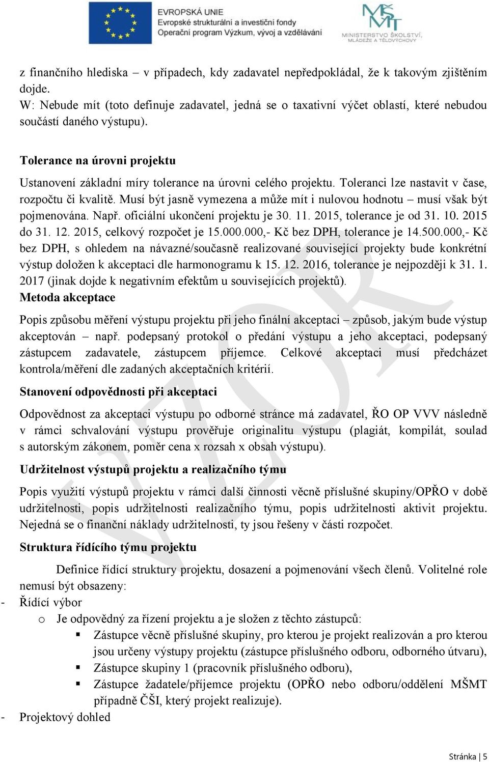 Tolerance na úrovni projektu Ustanovení základní míry tolerance na úrovni celého projektu. Toleranci lze nastavit v čase, rozpočtu či kvalitě.