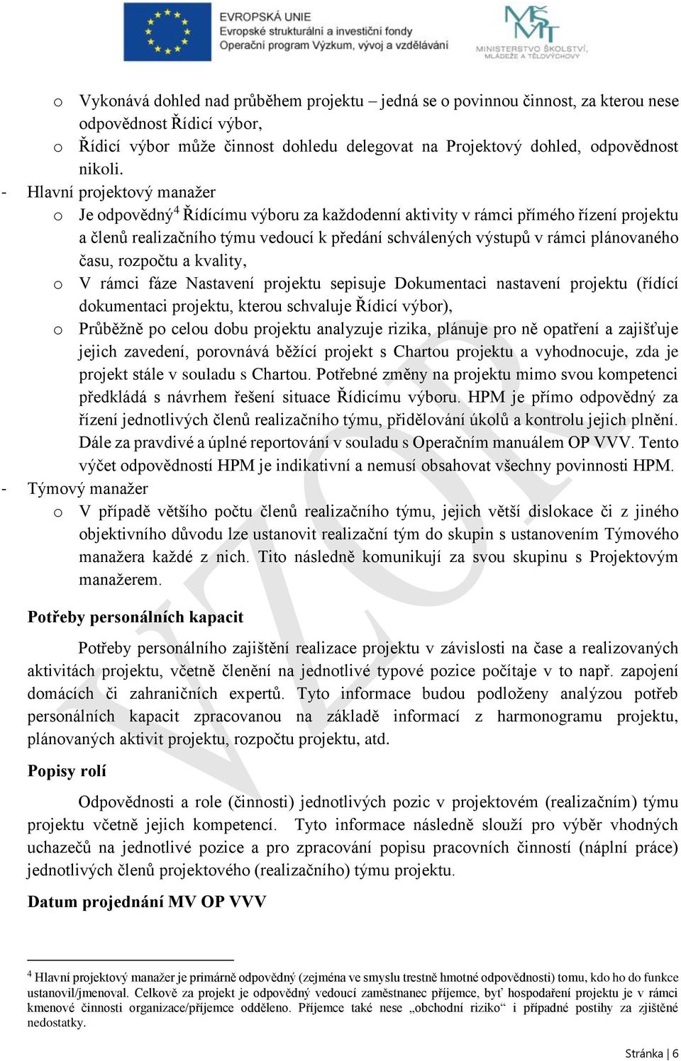 času, rozpočtu a kvality, o V rámci fáze Nastavení projektu sepisuje Dokumentaci nastavení projektu (řídící dokumentaci projektu, kterou schvaluje Řídicí výbor), o Průběžně po celou dobu projektu