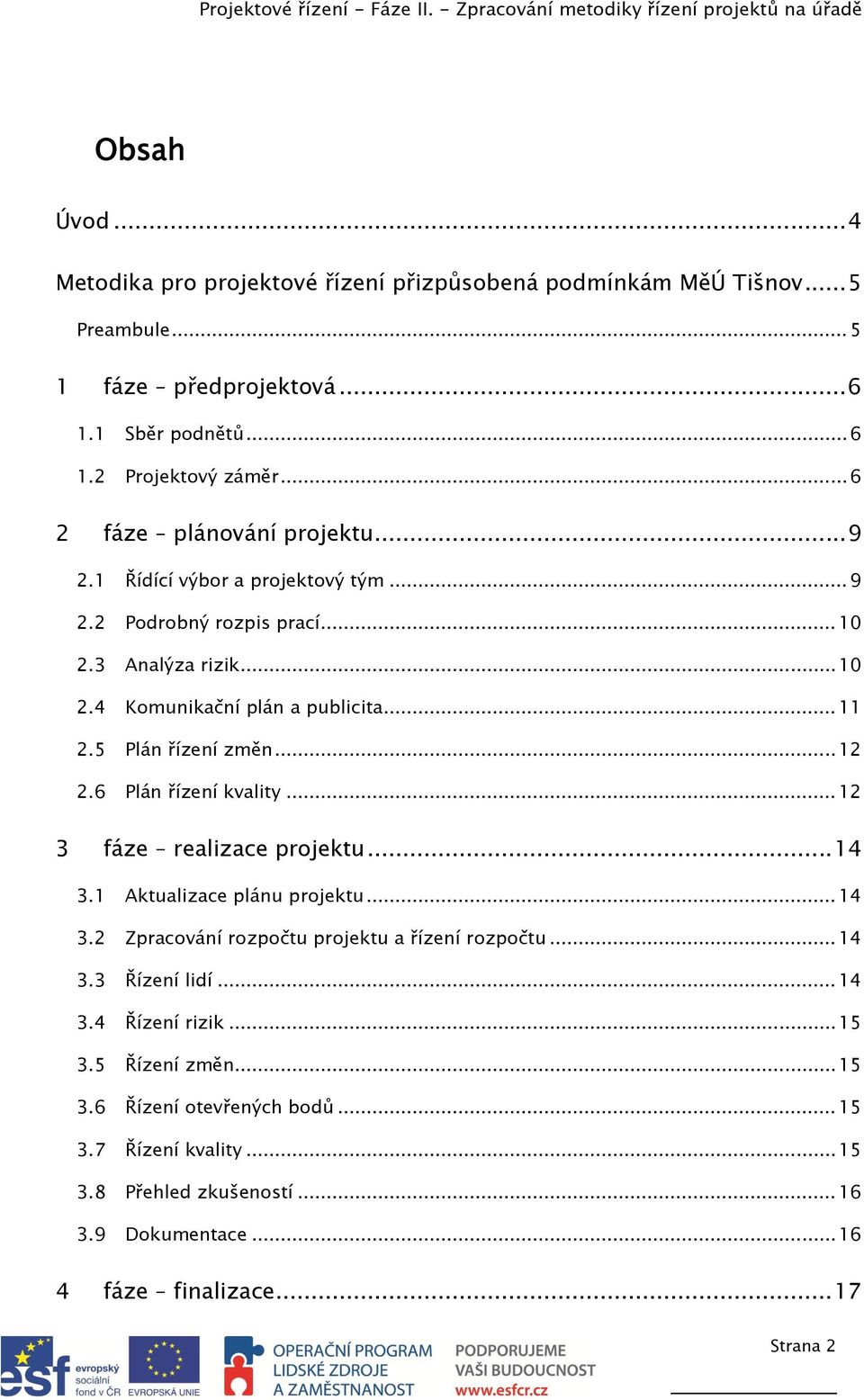 5 Plán řízení změn... 12 2.6 Plán řízení kvality... 12 3 fáze realizace projektu... 14 3.1 Aktualizace plánu projektu... 14 3.2 Zpracování rozpočtu projektu a řízení rozpočtu... 14 3.3 Řízení lidí.