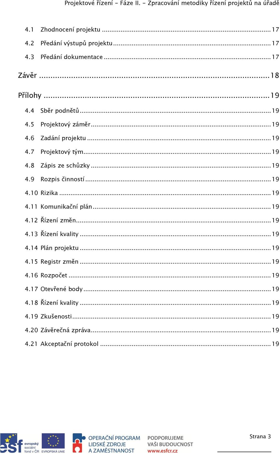 .. 19 4.12 Řízení změn... 19 4.13 Řízení kvality... 19 4.14 Plán projektu... 19 4.15 Registr změn... 19 4.16 Rozpočet... 19 4.17 Otevřené body.