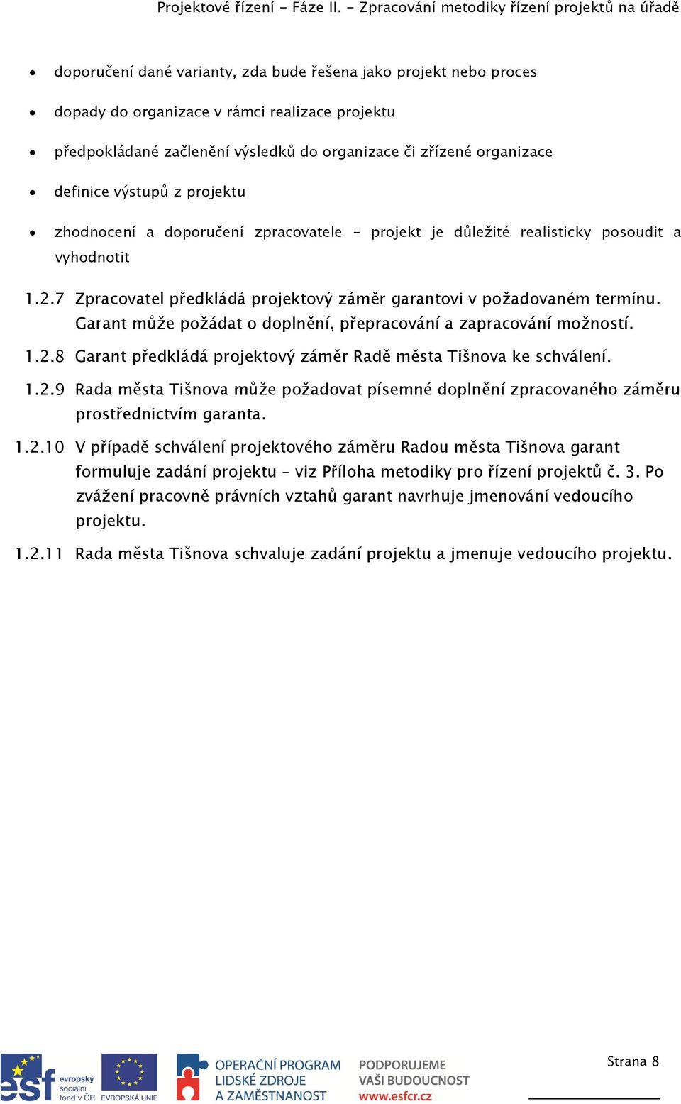 Garant může požádat o doplnění, přepracování a zapracování možností. 1.2.8 Garant předkládá projektový záměr Radě města Tišnova ke schválení. 1.2.9 Rada města Tišnova může požadovat písemné doplnění zpracovaného záměru prostřednictvím garanta.