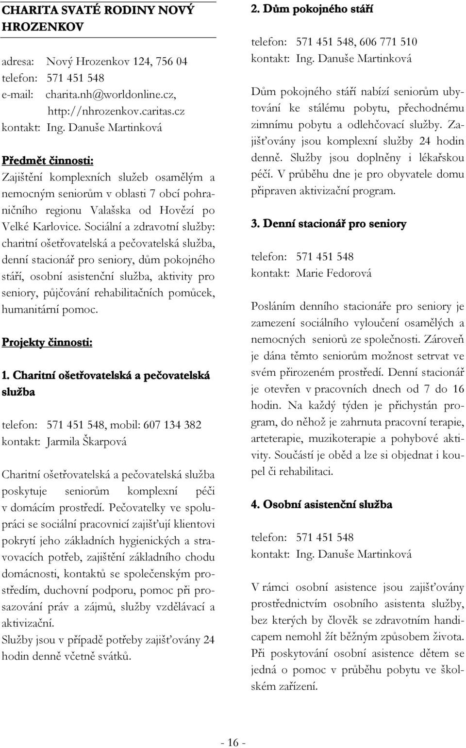 Sociální a zdravotní služby: charitní ošetřovatelská a pečovatelská služba, denní stacionář pro seniory, dům pokojného stáří, osobní asistenční služba, aktivity pro seniory, půjčování rehabilitačních