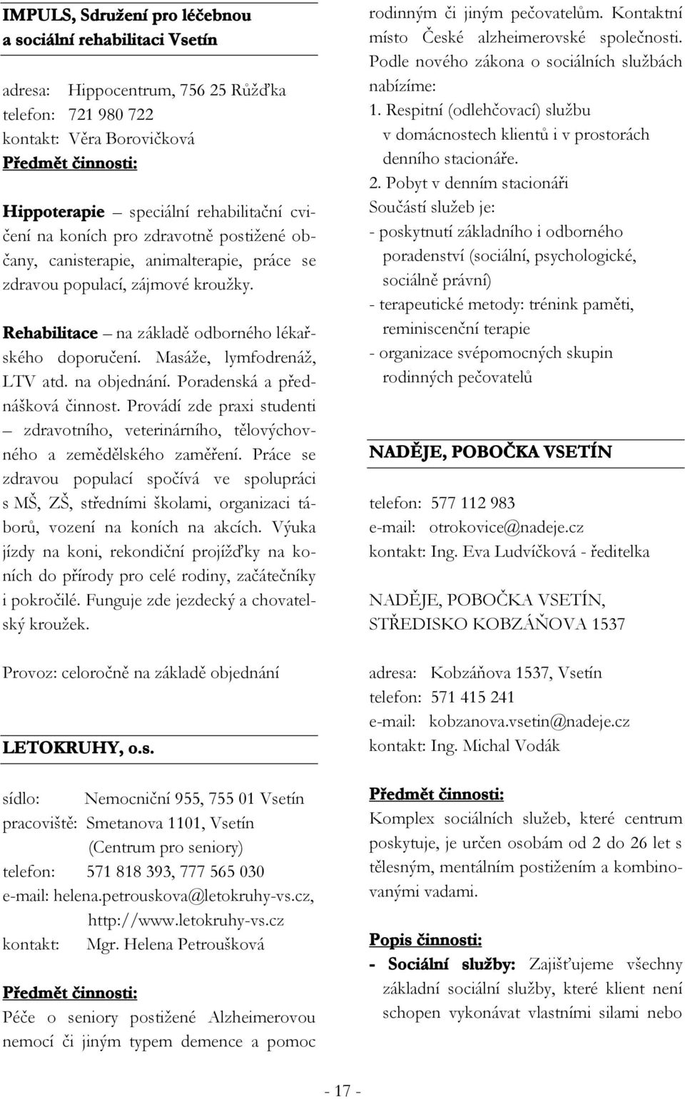 na objednání. Poradenská a přednášková činnost. Provádí zde praxi studenti zdravotního, veterinárního, tělovýchovného a zemědělského zaměření.