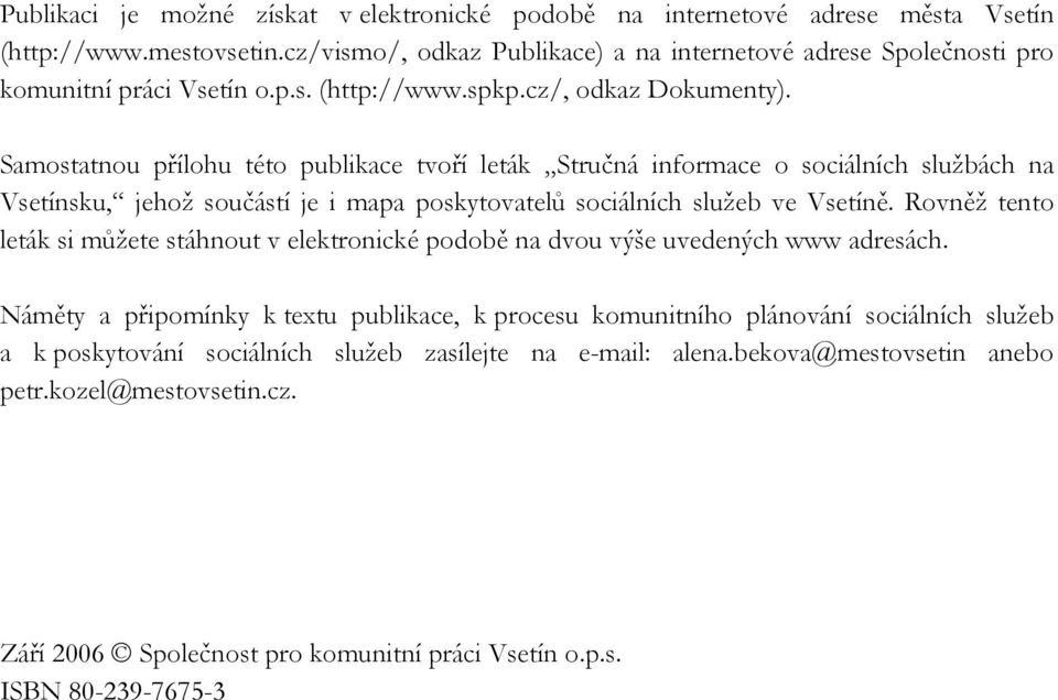 Samostatnou přílohu této publikace tvoří leták Stručná informace o sociálních službách na Vsetínsku, jehož součástí je i mapa poskytovatelů sociálních služeb ve Vsetíně.