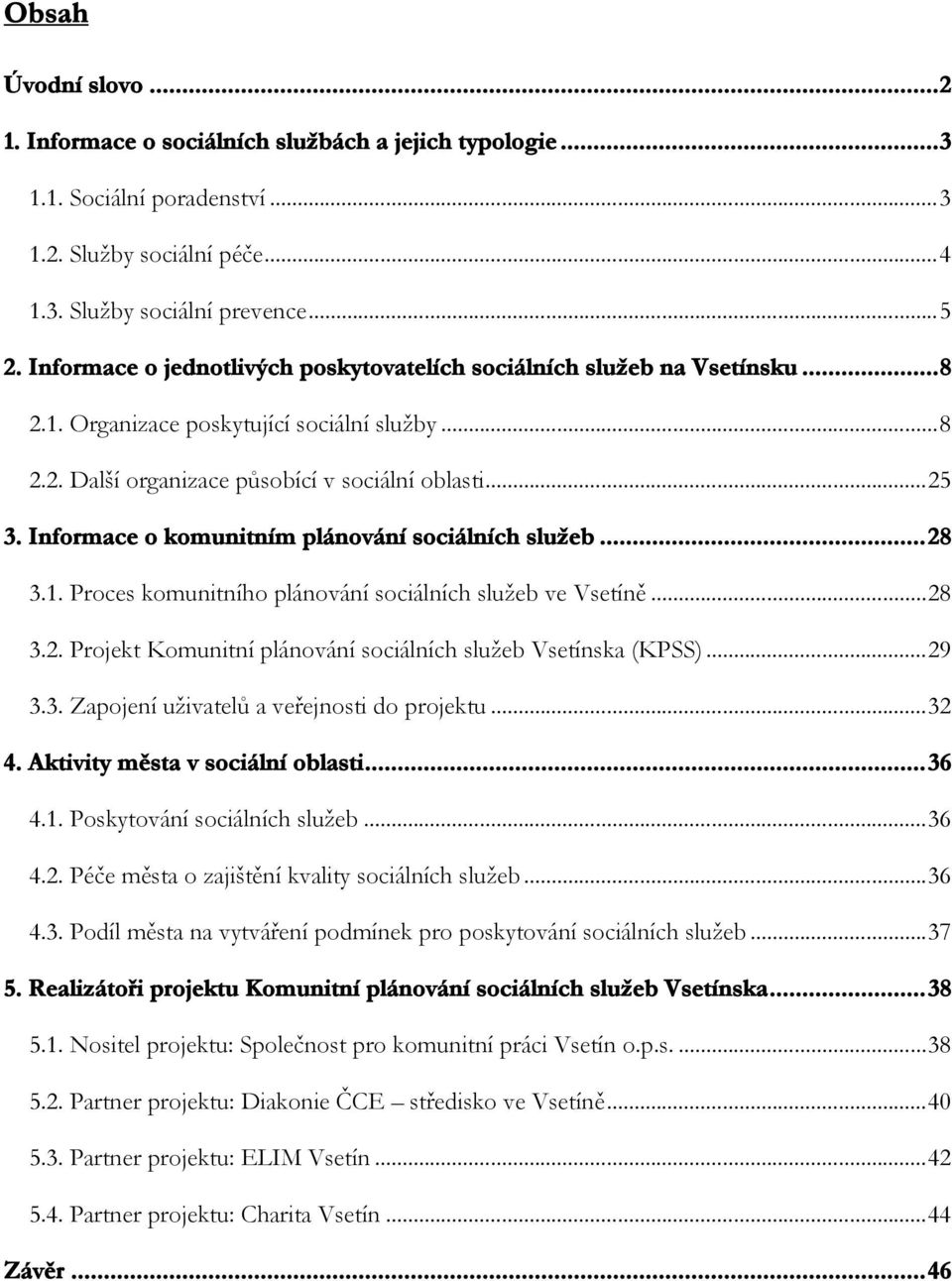 Informace o komunitním plánování sociálních služeb...28 3.1. Proces komunitního plánování sociálních služeb ve Vsetíně...28 3.2. Projekt Komunitní plánování sociálních služeb Vsetínska (KPSS)...29 3.