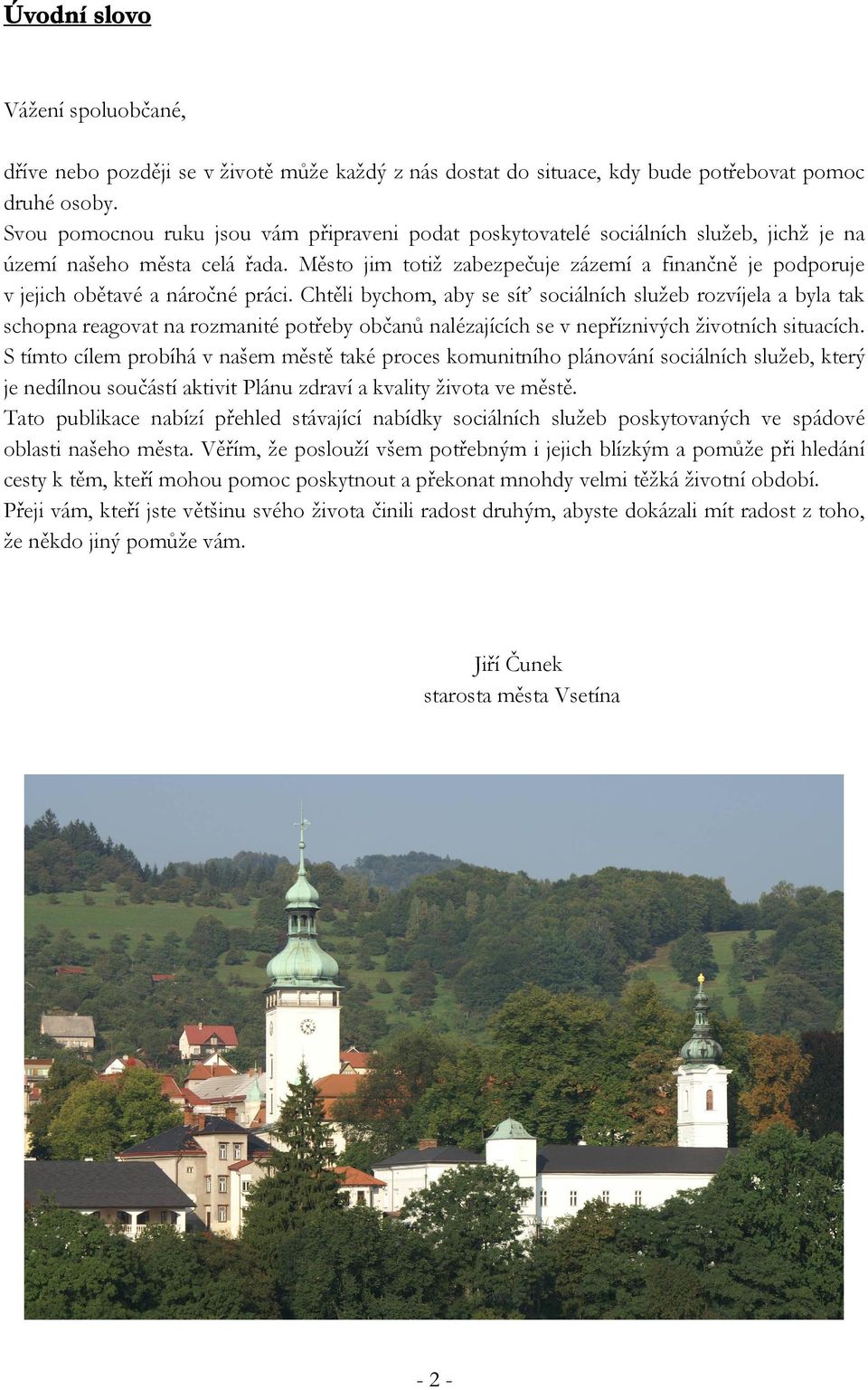 Město jim totiž zabezpečuje zázemí a finančně je podporuje v jejich obětavé a náročné práci.