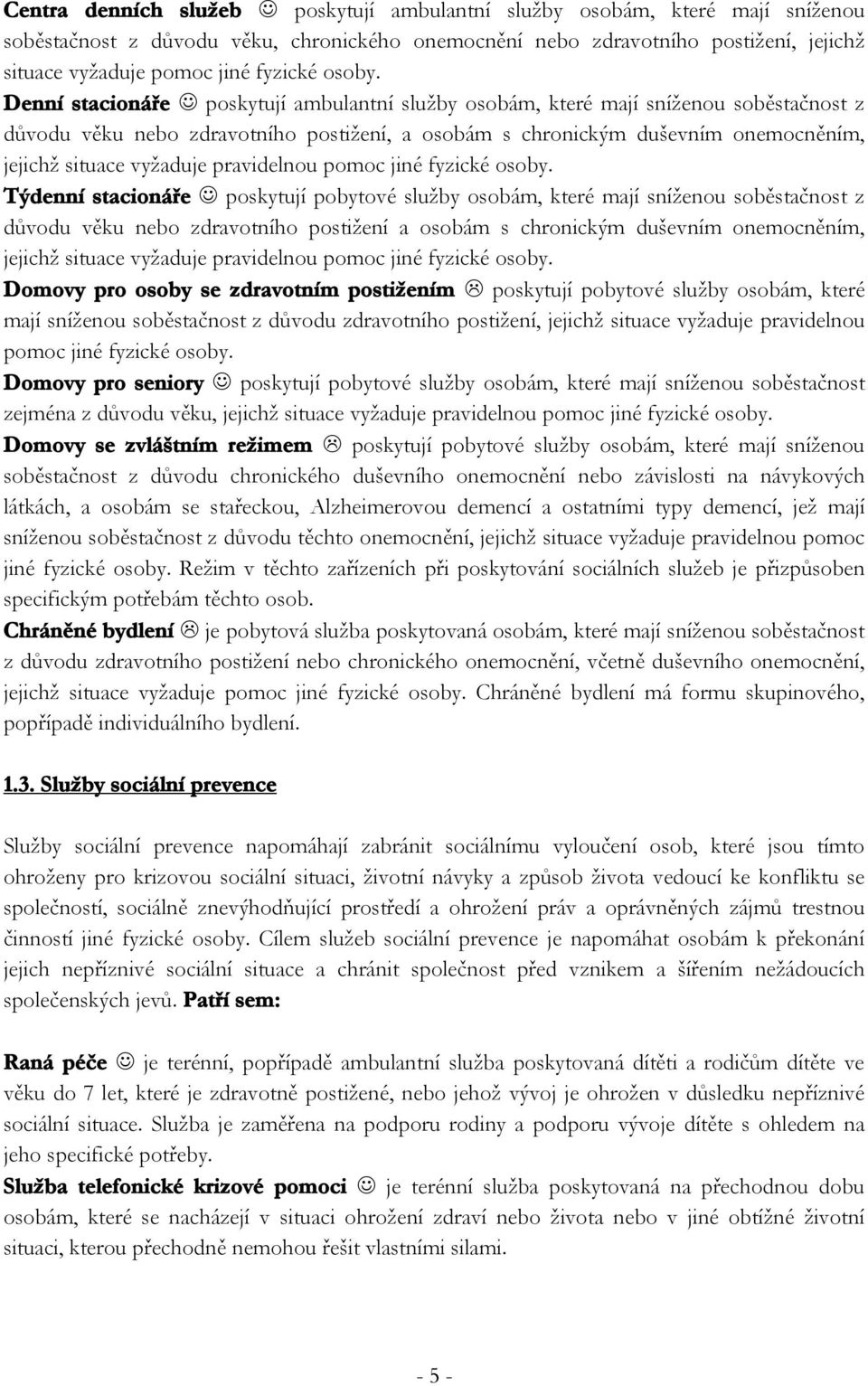 Denní stacionáře poskytují ambulantní služby osobám, které mají sníženou soběstačnost z důvodu věku nebo zdravotního postižení, a osobám s chronickým duševním onemocněním, jejichž situace vyžaduje