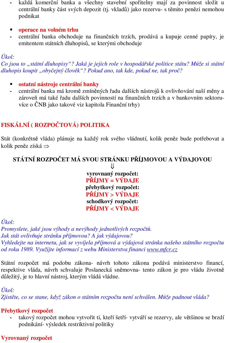 obchoduje Co jsou to státní dluhopisy? Jaká je jejich role v hospodáské politice státu? Mže si státní dluhopis koupit obyejný lovk? Pokud ano, tak kde, pokud ne, tak pro?