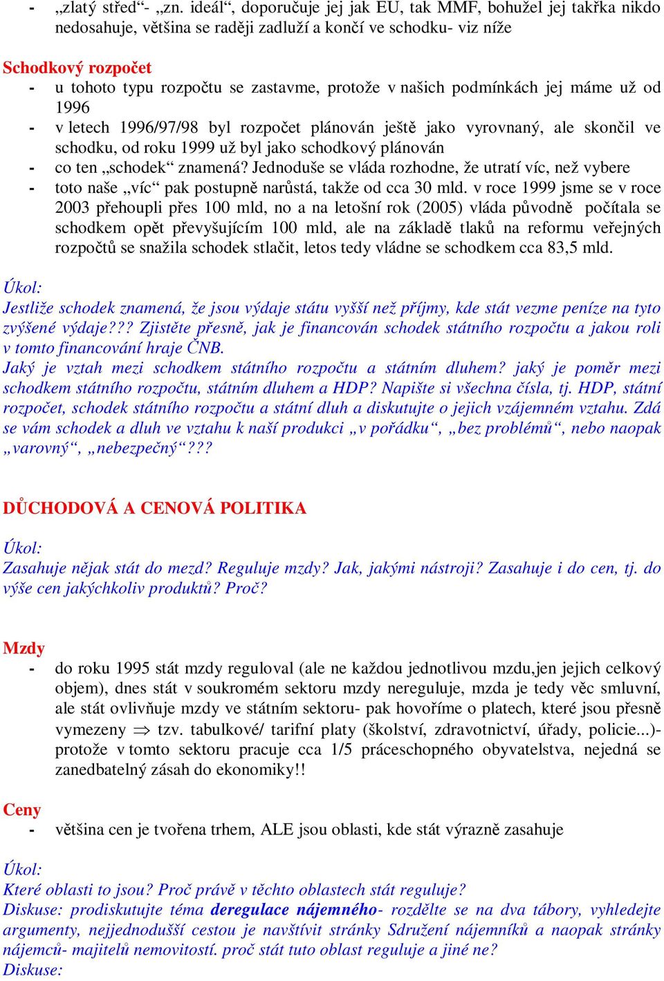 podmínkách jej máme už od 1996 - v letech 1996/97/98 byl rozpoet plánován ješt jako vyrovnaný, ale skonil ve schodku, od roku 1999 už byl jako schodkový plánován - co ten schodek znamená?