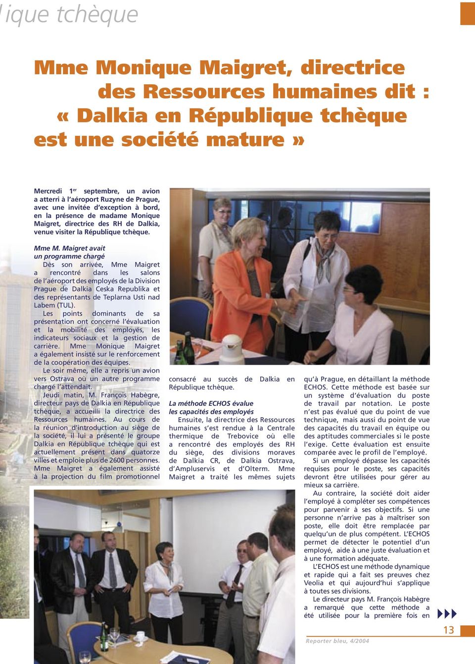 Maigret avait un programme chargé Dès son arrivée, Mme Maigret a rencontré dans les salons de l aéroport des employés de la Division Prague de Dalkia Ceska Republika et des représentants de Teplarna