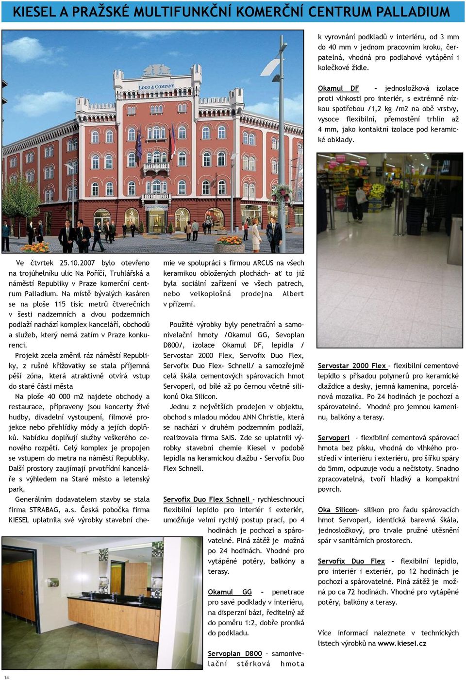 keramické obklady. 14 Ve čtvrtek 25.10.2007 bylo otevřeno na trojúhelníku ulic Na Poříčí, Truhlářská a náměstí Republiky v Praze komerční centrum Palladium.