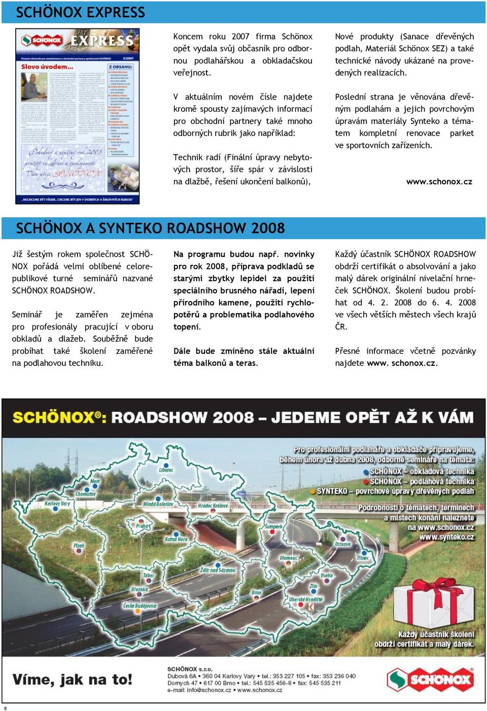 V aktuálním novém čísle najdete kromě spousty zajímavých informací pro obchodní partnery také mnoho odborných rubrik jako například: Technik radí (Finální úpravy nebytových prostor, šíře spár v