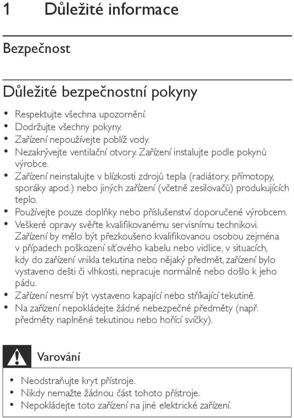 Používejte pouze doplňky nebo příslušenství doporučené výrobcem. Veškeré opravy svěřte kvalifikovanému servisnímu technikovi.