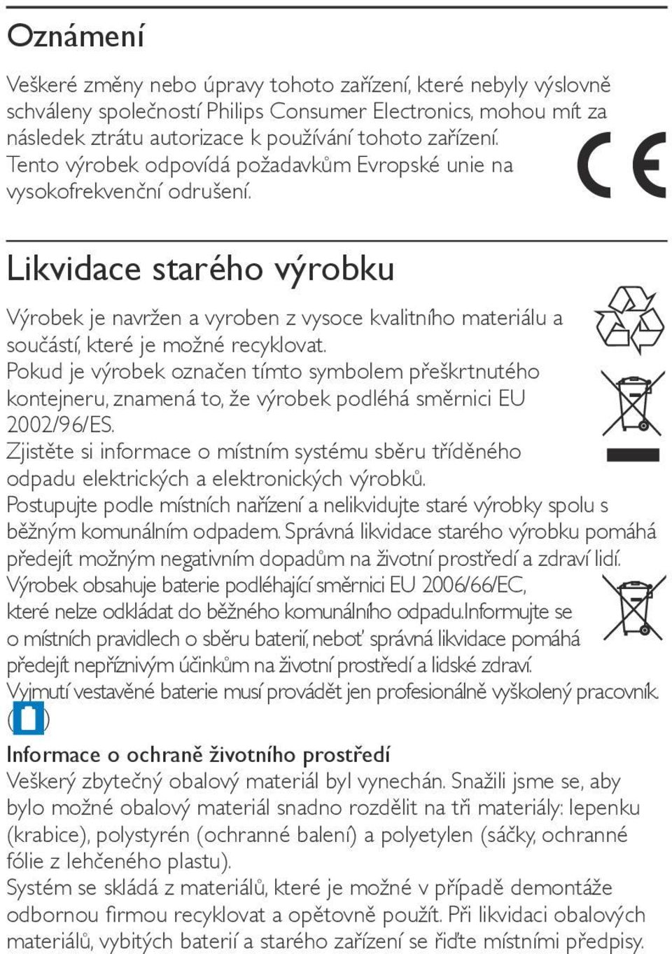 Likvidace starého výrobku Výrobek je navržen a vyroben z vysoce kvalitního materiálu a součástí, které je možné recyklovat.