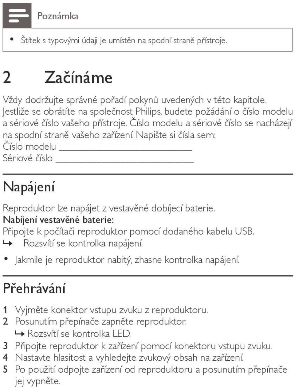 Napište si čísla sem: Číslo modelu Sériové číslo Napájení Reproduktor lze napájet z vestavěné dobíjecí baterie. Nabíjení vestavěné baterie: Připojte k počítači reproduktor pomocí dodaného kabelu USB.