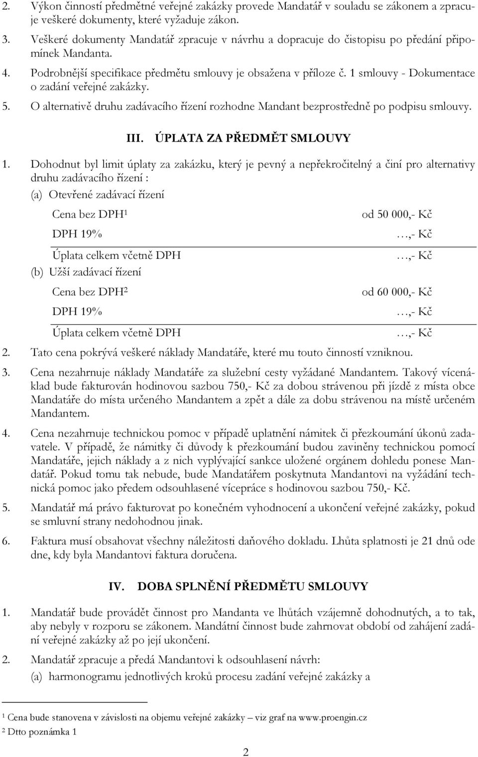 1 smlouvy - Dokumentace o zadání veřejné zakázky. 5. O alternativě druhu zadávacího řízení rozhodne Mandant bezprostředně po podpisu smlouvy. III. ÚPLATA ZA PŘEDMĚT SMLOUVY 1.