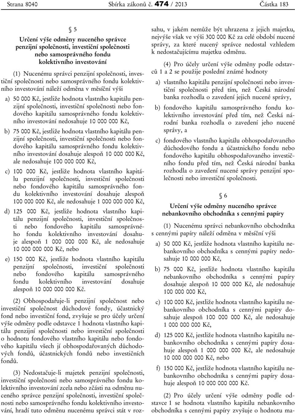 investiční společnosti nebo samosprávného fondu kolektivního investování náleží odměna v měsíční výši a) 50 000 Kč, jestliže hodnota vlastního kapitálu penzijní společnosti, investiční společnosti