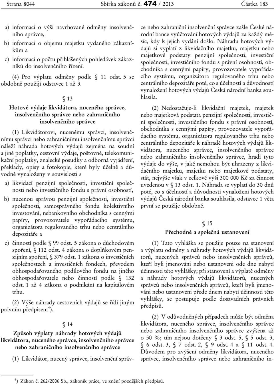 insolvenčního řízení. (4) Pro výplatu odměny podle 11 odst. 5 se obdobně použijí odstavce 1 až 3.