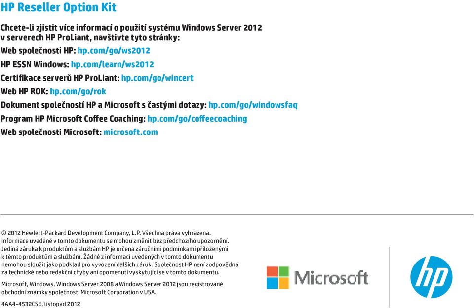 com/go/windowsfaq Program HP Microsoft Coffee Coaching: hp.com/go/coffeecoaching Web společnosti Microsoft: microsoft.com 2012 Hewlett-Packard Development Company, L.P. Všechna práva vyhrazena.