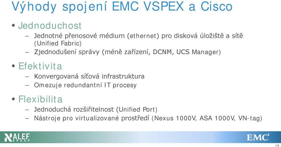 Efektivita Konvergovaná síťová infrastruktura Omezuje redundantní IT procesy Flexibilita