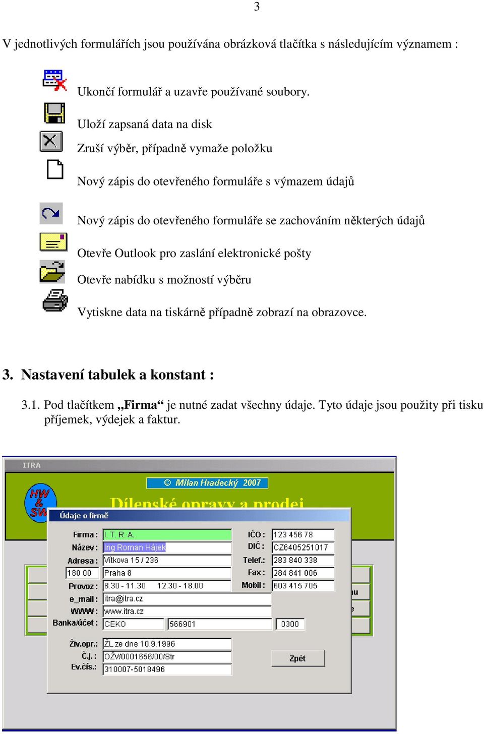 se zachováním některých údajů Otevře Outlook pro zaslání elektronické pošty Otevře nabídku s možností výběru Vytiskne data na tiskárně případně