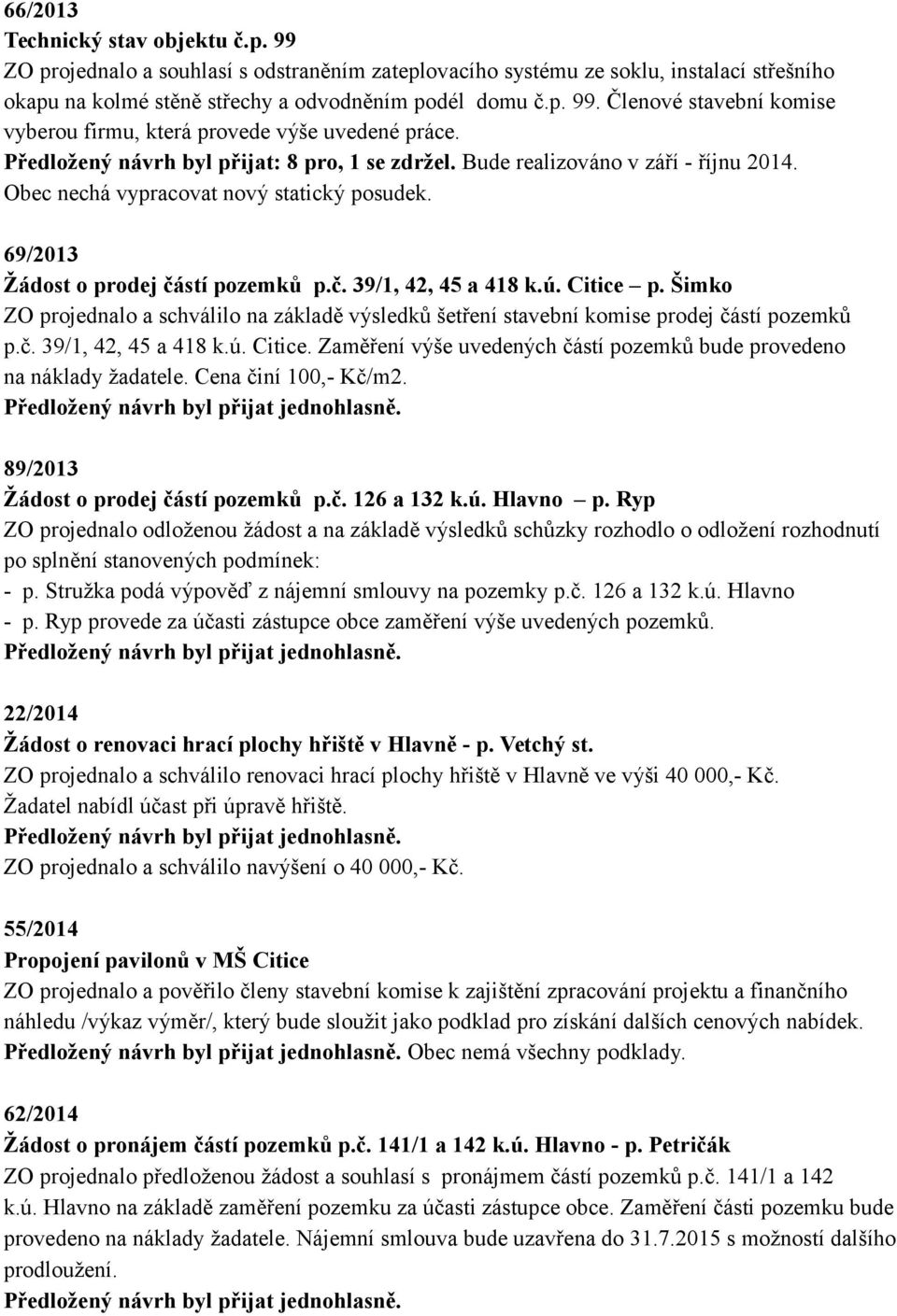 Citice p. Šimko ZO projednalo a schválilo na základě výsledků šetření stavební komise prodej částí pozemků p.č. 39/1, 42, 45 a 418 k.ú. Citice.