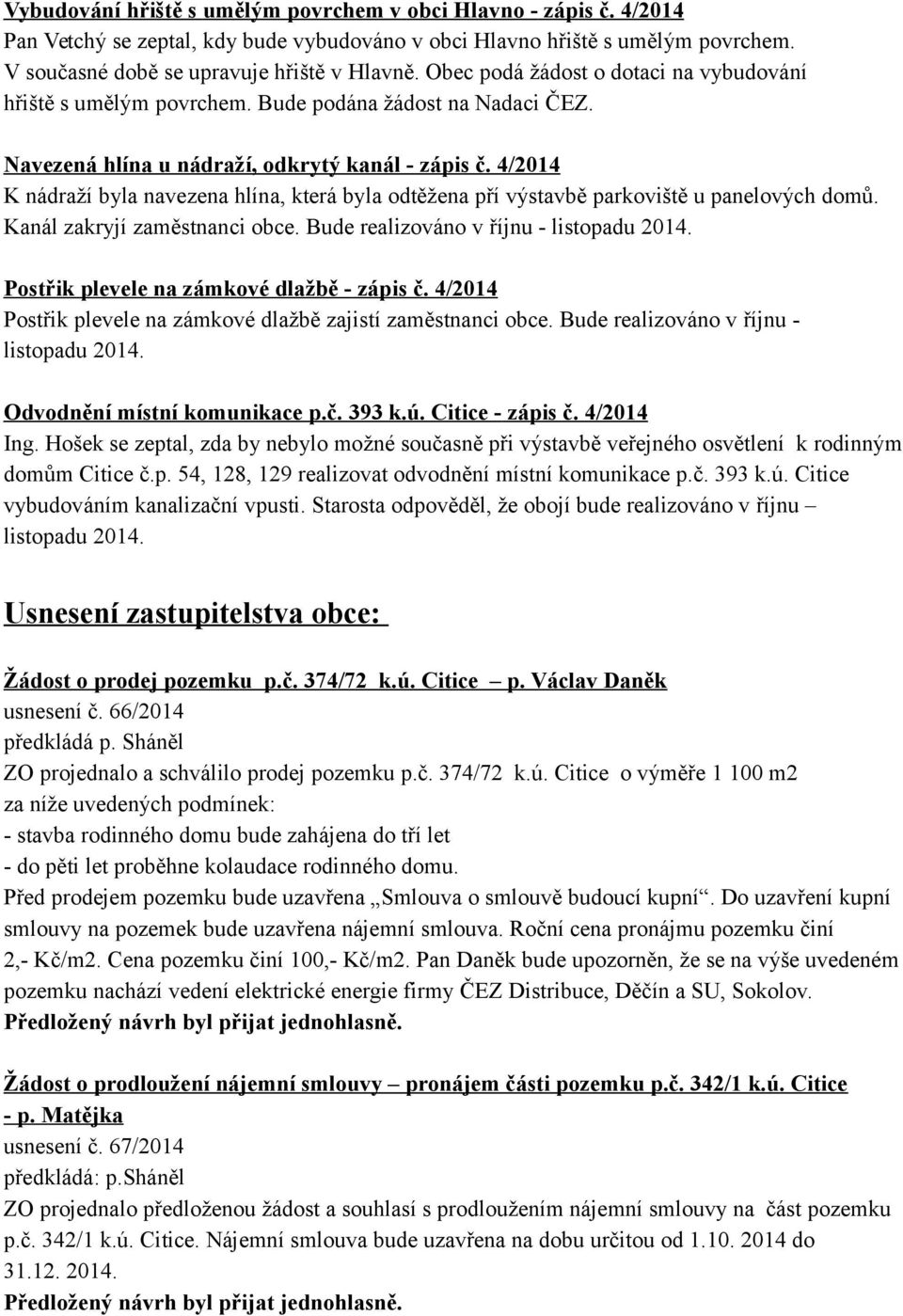 4/2014 K nádraží byla navezena hlína, která byla odtěžena pří výstavbě parkoviště u panelových domů. Kanál zakryjí zaměstnanci obce. Bude realizováno v říjnu - listopadu 2014.