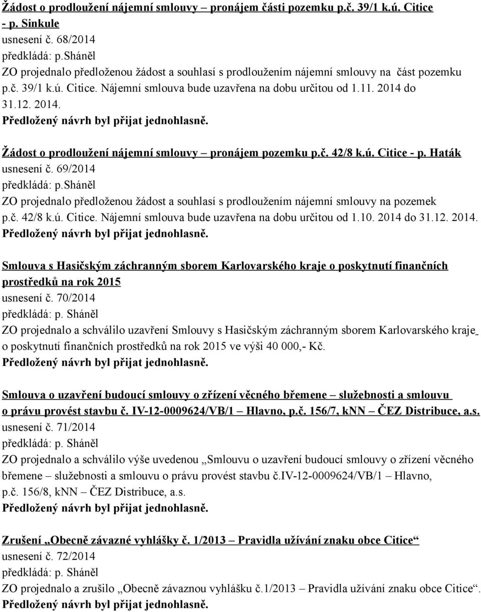 do 31.12. 2014. Žádost o prodloužení nájemní smlouvy pronájem pozemku p.č. 42/8 k.ú. Citice - p. Haták usnesení č. 69/2014 předkládá: p.