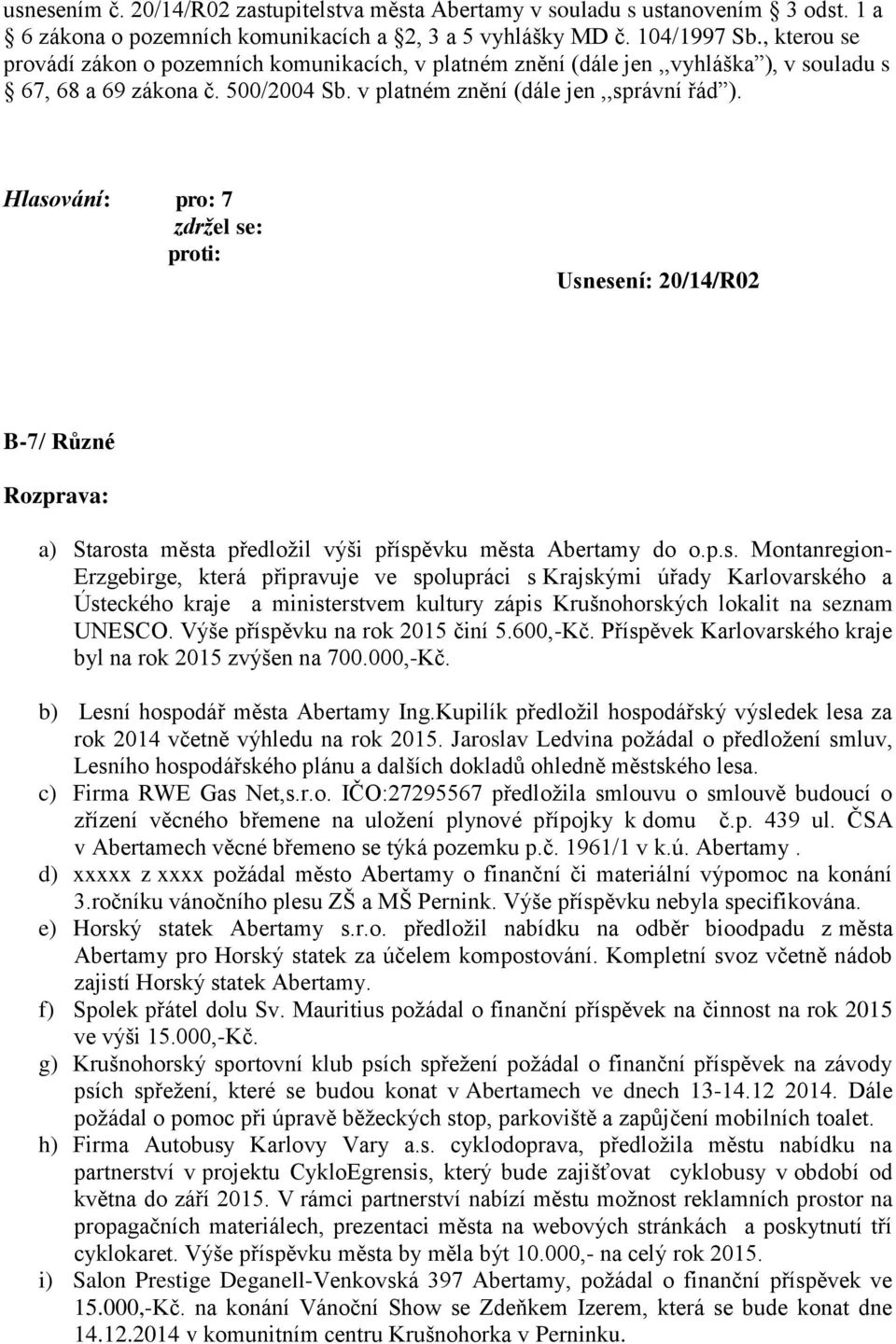 Usnesení: 20/14/R02 B-7/ Různé Rozprava: a) Starosta města předložil výši příspěvku města Abertamy do o.p.s. Montanregion- Erzgebirge, která připravuje ve spolupráci s Krajskými úřady Karlovarského a Ústeckého kraje a ministerstvem kultury zápis Krušnohorských lokalit na seznam UNESCO.