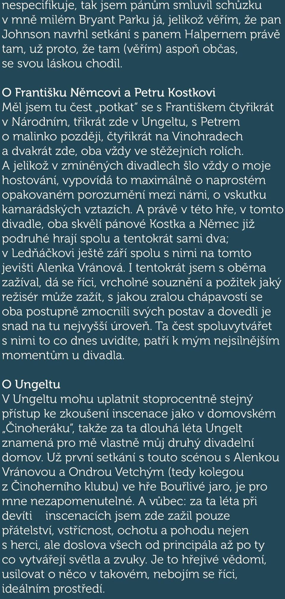 O Františku Němcovi a Petru Kostkovi Měl jsem tu čest potkat se s Františkem čtyřikrát v Národním, třikrát zde v Ungeltu, s Petrem o malinko později, čtyřikrát na Vinohradech a dvakrát zde, oba vždy