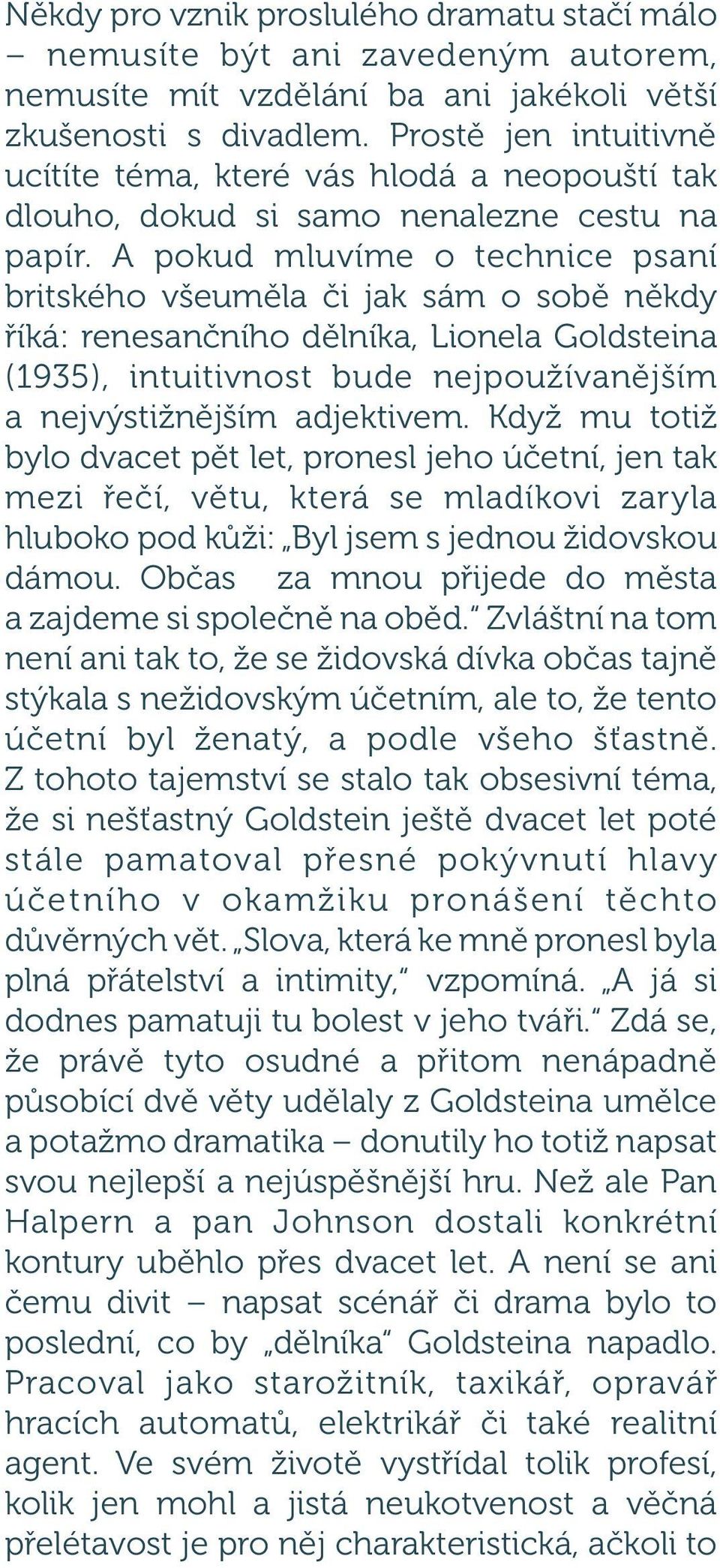 A pokud mluvíme o technice psaní britského všeuměla či jak sám o sobě někdy říká: renesančního dělníka, Lionela Goldsteina (1935), intuitivnost bude nejpoužívanějším a nejvýstižnějším adjektivem.