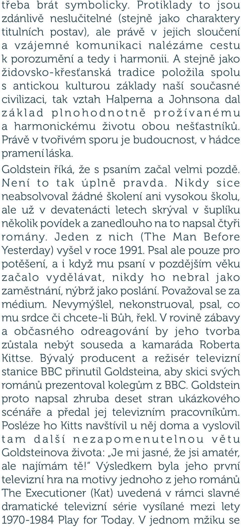 A stejně jako židovsko-křesťanská tradice položila spolu s antickou kulturou základy naší současné civilizaci, tak vztah Halperna a Johnsona dal z á k l a d p l n o h o d n o t n ě p r o ž í v a n é