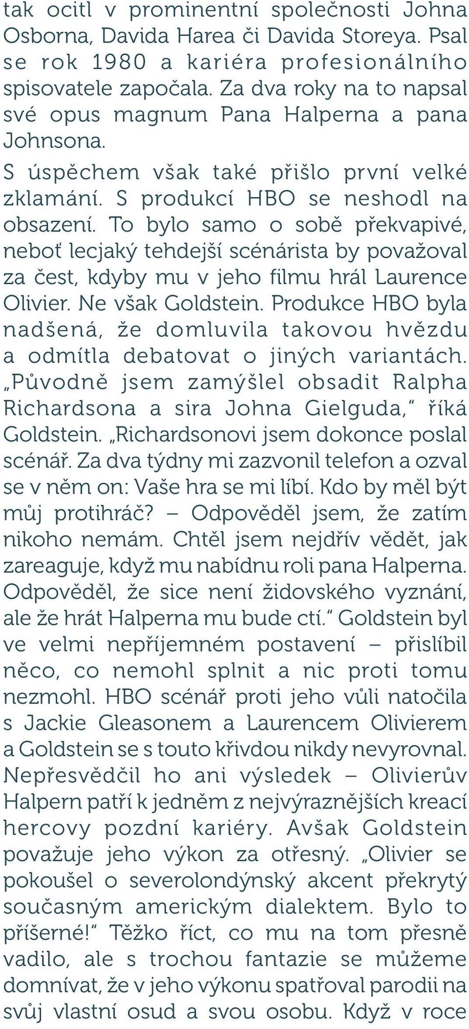 To bylo samo o sobě překvapivé, neboť lecjaký tehdejší scénárista by považoval za čest, kdyby mu v jeho filmu hrál Laurence Olivier. Ne však Goldstein.