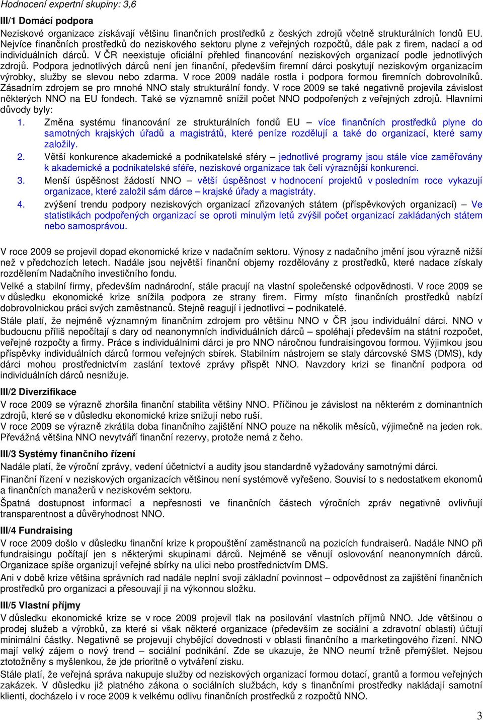 V ČR neexistuje oficiální přehled financování neziskových organizací podle jednotlivých zdrojů.