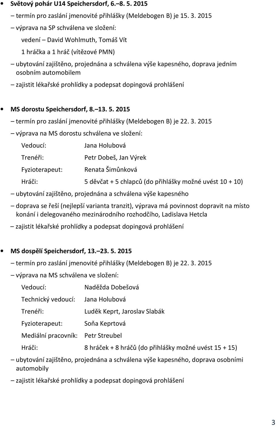 automobilem zajistit lékařské prohlídky a podepsat dopingová prohlášení MS dorostu Speichersdorf, 8. 13. 5. 2015 termín pro zaslání jmenovité přihlášky (Meldebogen B) je 22. 3.