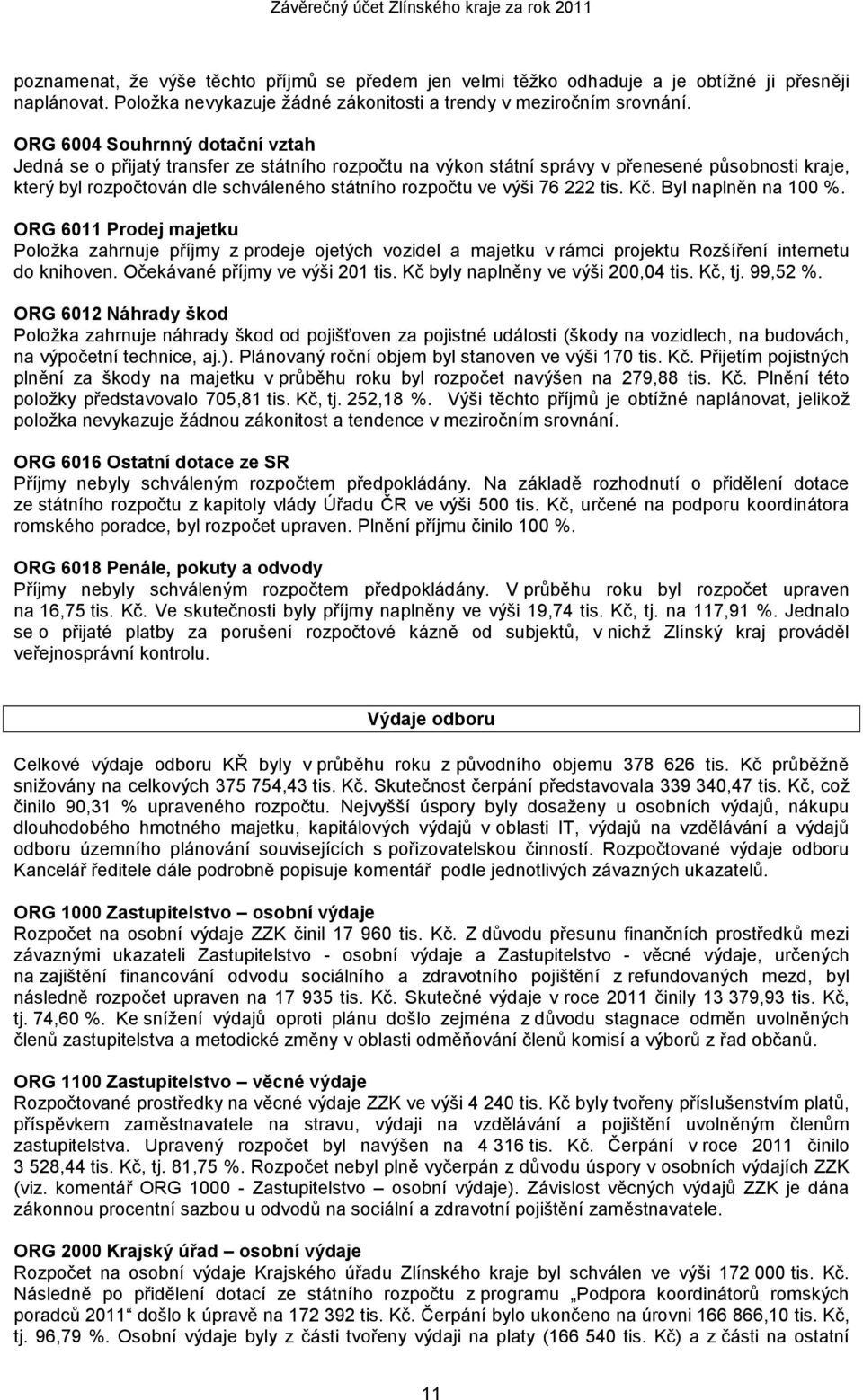 ORG 6004 Souhrnný dotační vztah Jedná se o přijatý transfer ze státního rozpočtu na výkon státní správy v přenesené působnosti kraje, který byl rozpočtován dle schváleného státního rozpočtu ve výši