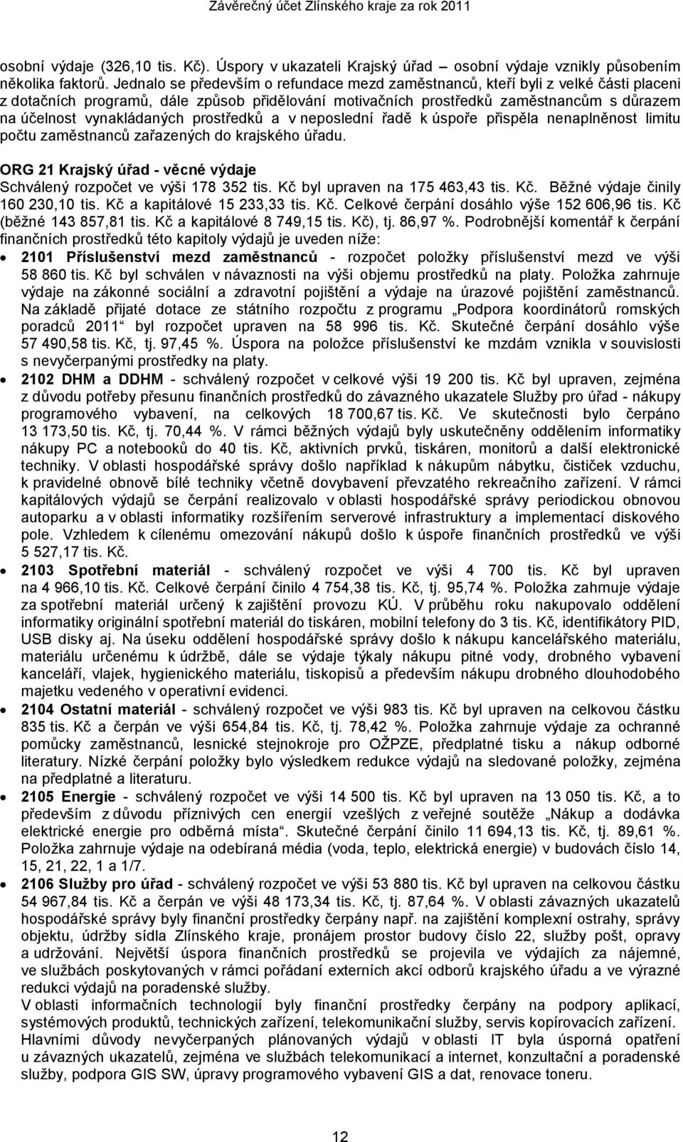 vynakládaných prostředků a v neposlední řadě k úspoře přispěla nenaplněnost limitu počtu zaměstnanců zařazených do krajského úřadu.