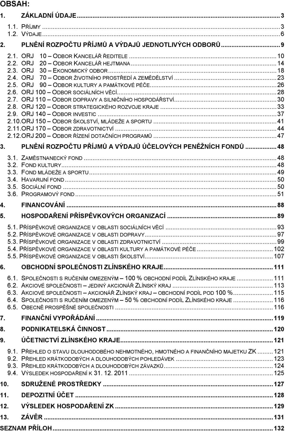 .. 30 2.8. ORJ 120 ODBOR STRATEGICKÉHO ROZVOJE KRAJE... 33 2.9. ORJ 140 ODBOR INVESTIC... 37 2.10.ORJ 150 ODBOR ŠKOLSTVÍ, MLÁDEŽE A SPORTU... 41 2.11.ORJ 170 ODBOR ZDRAVOTNICTVÍ... 44 2.12.ORJ 200 ODBOR ŘÍZENÍ DOTAČNÍCH PROGRAMŮ.