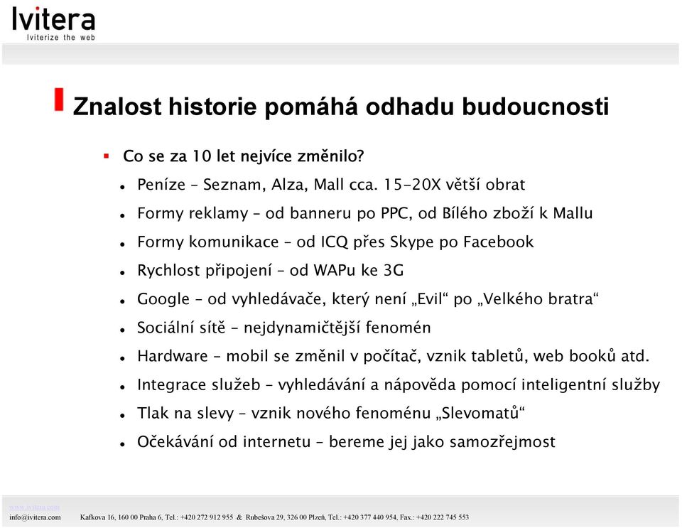 WAPu ke 3G Google od vyhledávače, který není Evil po Velkého bratra Sociální sítě nejdynamičtější fenomén Hardware mobil se změnil v počítač,