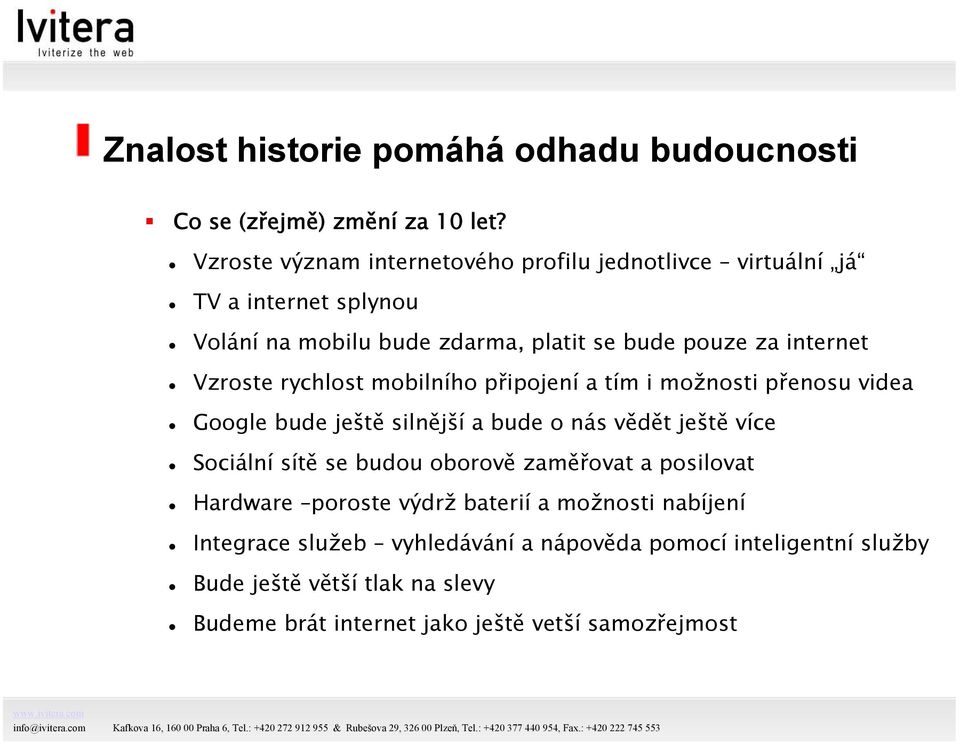 Vzroste rychlost mobilního připojení a tím i možnosti přenosu videa Google bude ještě silnější a bude o nás vědět ještě více Sociální sítě se budou