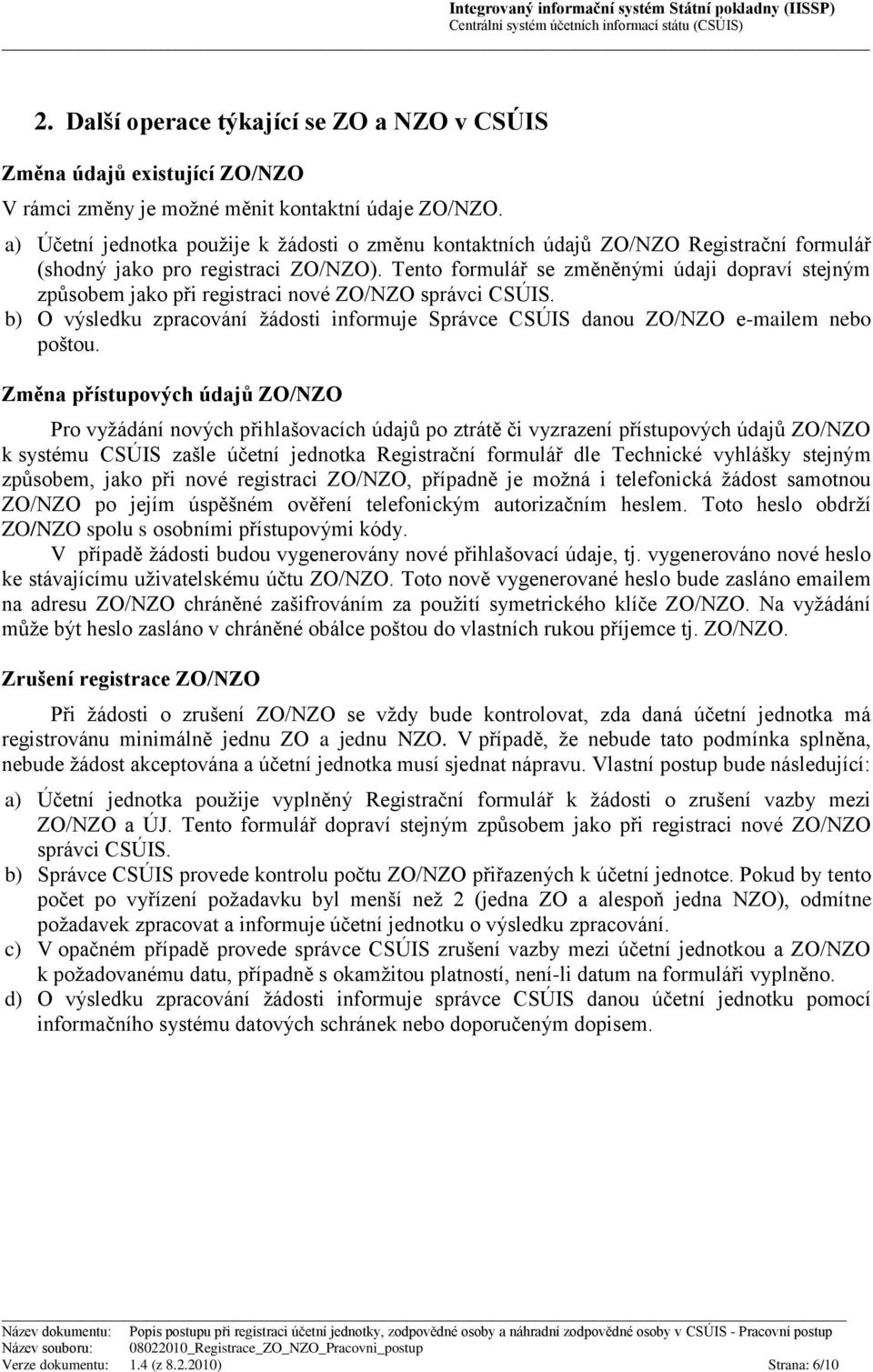 Tento formulář se změněnými údaji dopraví stejným způsobem jako při registraci nové ZO/NZO správci CSÚIS. b) O výsledku zpracování žádosti informuje Správce CSÚIS danou ZO/NZO e-mailem nebo poštou.