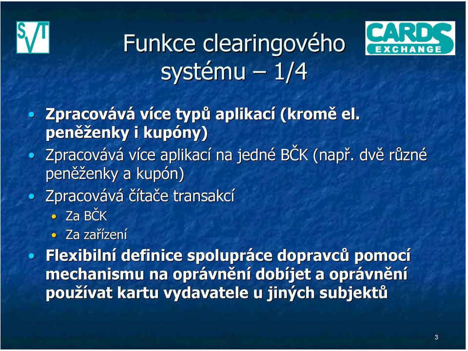 dvě různé peněženky a kupón) Zpracovává čítače transakcí Za a BČK Za zařízení Flexibilní